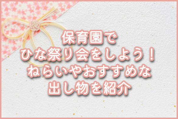 保育園でひな祭り会をしよう！ねらいやおすすめな出し物を紹介